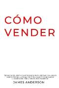 C?mo Vender: T?cnicas de venta comprobadas para cerrar cualquier venta en una llamada en fr?o. Incluye T?cnicas De Llamadas En Fr?o