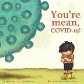 You're Mean, COVID-19!