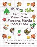 Learn to Draw Cute Flowers, Plants and Trees: The Step by Step Drawing Guide to Teach You How to Draw 120 Cute Flowers, Plants and Trees In 4 Simple S