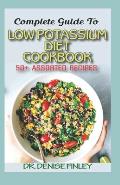Complete Guide To Low Potassium Diet Cookbook: 50+ Assorted and Homemade recipes for replenishing the shortage of potassium in the blood stream!