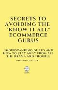 Secrets To Avoiding The Know It All Ecommerce Gurus: Understanding Gurus and How To Stay Away From All The Drama and Trouble