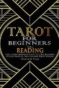 Tarot for Beginners - Reading: A Full-Comprehensive Guide to Card Meanings, Psychic Reading, and Common Tarot Spreads.