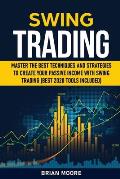 Swing Trading: Master the Best Techniques and Strategies to Create Your Passive Income With Swing Trading (Best 2020 Tools Included)