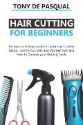 Haircutting for Beginners: An Easy to Follow Guide to Learn Haircutting Basics, how to Cut Men and Women Hair and How to Choose your Cutting Tool