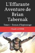 L'Effarante Aventure de Brian Tabernak: Tome 1 - Roman d'Espionnage