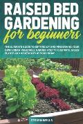 Raised Bed Gardening for Beginners: The Ultimate Guide To Setting Up And Preserving Your Own Urban Vegetable Garden And To Cultivate Green Plants and