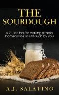 The Sourdough: A Guideline for making simple, homemade sourdough by you