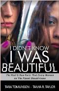 I Didn't Know I Was Beautiful: The Real & Raw Facts That Every Woman on The Planet Should Know