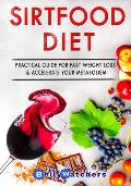 The Sirtfood Diet: Practical & Complete Guide For Fast Weight Loss And Activate Your Skinny Gene, Accelerate Your Metabolism. Includes Si