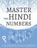 Master The Hindi Numbers, A Handwriting Practice Workbook: Perfect your muscle memory and learn to write the numbers 1 to 100 in the Devanagari script