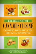 The High Art of Cannabis Cuisine - Cooking with THC, CBD, Kief & Cannabutter: Recipes for Lunch, Dinner, Breakfast, Barbecues, Snacks, Appetizers, Des