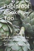 Foolproof Cookery Too: Easy Gourmet Recipes for Families and Restaurants
