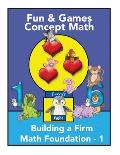 Fun and Games Concept Math - Book One: Building a Firm Math Foundation