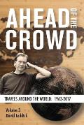 Ahead of the Crowd - Vol 3 - Travels Around the World: 1963-2017: In 3 Volumes