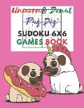 Unicorn & donut pug dog Sudoku 6x6 Games Book: Sudoku 6x6 Paper Game for Kids, Activity Book to play, for Children, Family For Road Trips, Vacation, H