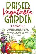 Raised Vegetable Garden: 2 Books in 1: A Beginners Guide to Gardening. Grow your vegetables at any time, directly in your backyard with 2 Made