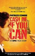 Cash Me If You Can: A true story of luck, danger, dilemma and one man's epic, $95,000 battle with his bank.