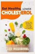 Eat Healthy, LOWER CHOLESTEROL: Complete Guide to Lower Your Cholesterol Naturally, Live longer and Healthier