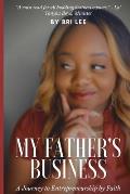 My Father's Business: A Journey to Entrepreneurship by Faith