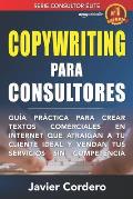 Copywriting Para Consultores: Gu?a pr?ctica para crear textos comerciales en Internet que atraigan a tu cliente ideal y vendan tus servicios sin com