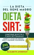 La Dieta Sirt: La dieta del gene magro, segreti e metodi per perdere peso e dimagrire velocemente. Contiene ricette e piano settimana