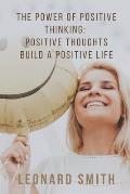 The Power of Positive Thinking: Positive Thoughts Build a Positive Life