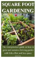 Square Foot Gardening: The most practical guide on how to grow and sustain a thriving garden with little effort and less space.