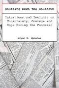 Shutting Down the Shutdown: Interviews and Insights on Uncertainty, Courage and Hope During the Pandemic