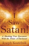 I Saw Satan!: A Shocking True Encounter With the Prince of Darkness!