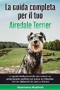 La Guida Completa per Il Tuo Airedale Terrier: La guida indispensabile per essere un proprietario perfetto ed avere un Airedale Terrier Obbediente, Sa
