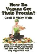 How Do Vegans Get Their Protein? (B&W): Learn How to Eat Great While You Lose Weight, Get Healthy and Save the Planet With an Easy Vegan Diet Plan