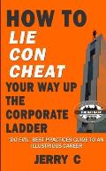 How to lie con cheat your way up the corporate ladder: Do evil best practices guide to an illustrious career