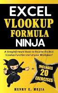 Excel Vlookup Formula Ninja: A Straightforward Guide to Become the Best VLookup Function User at your Workplace!