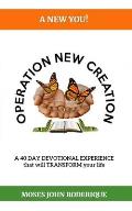 Operation New Creation: A 40 DAY DEVOTIONAL EXPERIENCE that will TRANSFORM your life