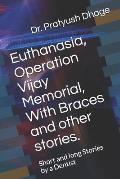 Euthanasia, Operation Vijay Memorial, With Braces and other stories.: Short and long Stories by a Dentist