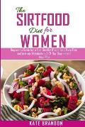 The Sirtfood Diet for Women: Beginners Guide for a fast Healthy Wealth Loss, Burn fat and Activate Metabolism. A-21-Day Guaranteed Meal Plan