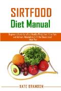 Sirtfood Diet Manual: Beginners Guide for a fast Healthy Wealth Loss, Burn fat and Activate Metabolism. A- 21- Day Guaranteed Meal Plan