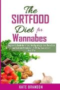 The SIRTFOOD Diet For Wannabes: Beginner's Guide for a fast Healthy Wealth Loss, Burn fat and Activate Metabolism. A-21-Day Guaranteed Meal Plan
