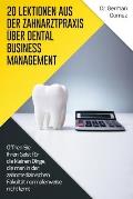 20 Lektionen aus der Zahnarztpraxis ?ber Dental Business Management: ?ffnen Sie Ihren Geist f?r die kleinen Dinge, die man in der zahnmedizinischen Fa