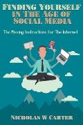 Finding Yourself in The Age of Social Media: The Missing Instructions for The Internet