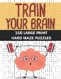 Train Your Brain 150 Large Print Hard Maze Puzzles: Challenging Adult Activity Book