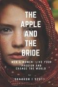 The Apple and The Bride: Men and Women--Live Your Passion and Change The World