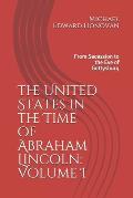 The United States in the Time of Abraham Lincoln: Volume I: From Secession to the Eve of Gettysburg