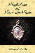 Baptism at Rue du Bac: The True Story of an Encounter with the Virgin Mary