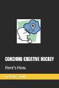 Coaching Creative Hockey: Here's How.