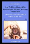 How to Make Money With Free Images Without Needing Photoshop: 6 ways you can use free images to make an income online