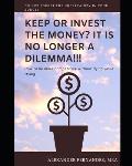 Keep or Invest the Money? It Is No Longer a Dilemma!!!