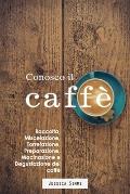 Conosco il caff?: Raccolta, miscelazione, torrefazione, preparazione, macinazione e degustazione del caff?
