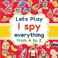Let's play I spy everything from A to Z: A fun guessing game activity book for kids ages 2-5. Animals, objects, fruits, vehicles and a lot of pictures