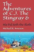 The Adventures of C.J. The Stingray: And his Pal Seth the Sloth